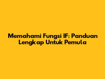 Memahami Fungsi IF: Panduan Lengkap Untuk Pemula