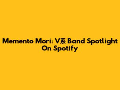 Memento Mori: V系 Band Spotlight On Spotify