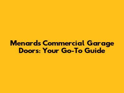 Menards Commercial Garage Doors: Your Go-To Guide