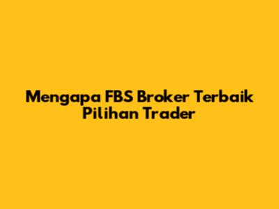 Mengapa FBS Broker Terbaik Pilihan Trader