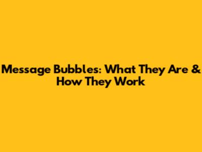 Message Bubbles: What They Are & How They Work