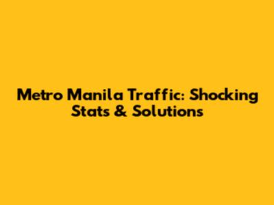 Metro Manila Traffic: Shocking Stats & Solutions