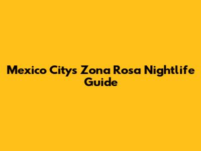 Mexico City's Zona Rosa Nightlife Guide