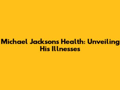 Michael Jackson's Health: Unveiling His Illnesses
