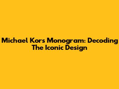 Michael Kors Monogram: Decoding The Iconic Design