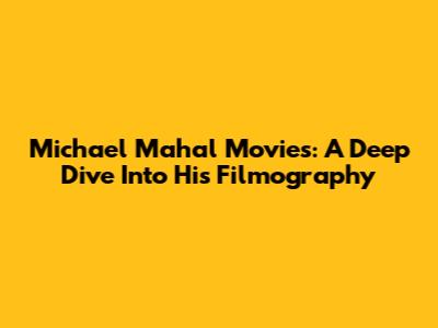 Michael Mahal Movies: A Deep Dive Into His Filmography