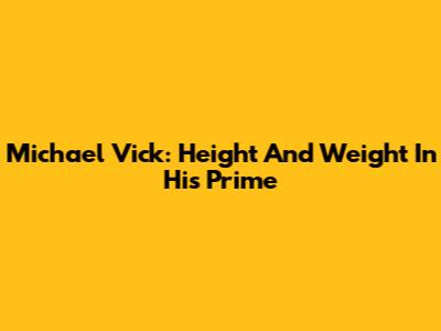 Michael Vick: Height And Weight In His Prime