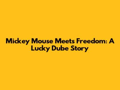 Mickey Mouse Meets Freedom: A Lucky Dube Story