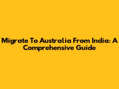 Migrate To Australia From India: A Comprehensive Guide