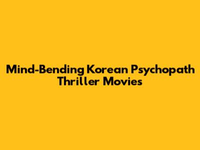 Mind-Bending Korean Psychopath Thriller Movies