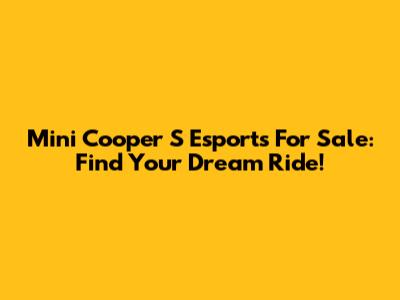 Mini Cooper S Esports For Sale: Find Your Dream Ride!