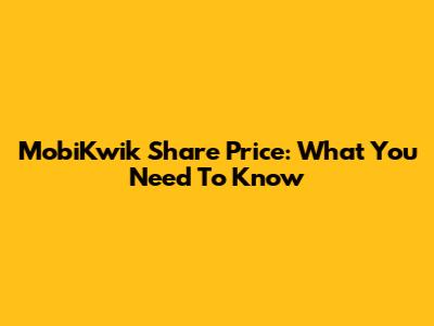 MobiKwik Share Price: What You Need To Know