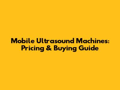 Mobile Ultrasound Machines: Pricing & Buying Guide
