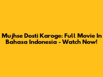 Mujhse Dosti Karoge: Full Movie In Bahasa Indonesia - Watch Now!
