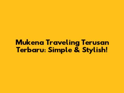 Mukena Traveling Terusan Terbaru: Simple & Stylish!