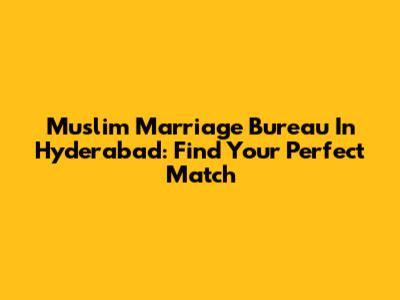 Muslim Marriage Bureau In Hyderabad: Find Your Perfect Match