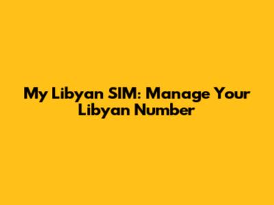 My Libyan SIM: Manage Your Libyan Number