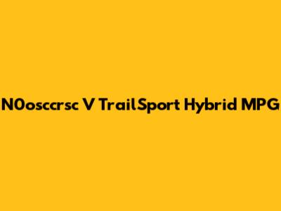 N0osccrsc V TrailSport Hybrid MPG