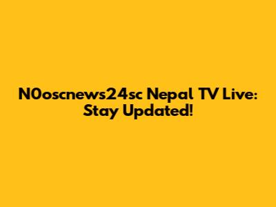 N0oscnews24sc Nepal TV Live: Stay Updated!