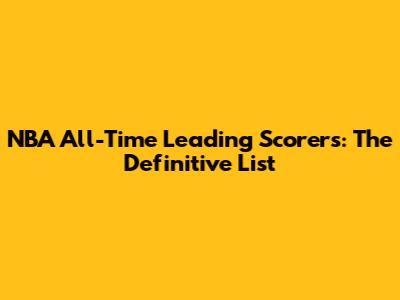 NBA All-Time Leading Scorers: The Definitive List
