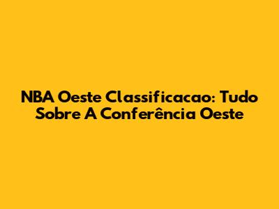 NBA Oeste Classificacao: Tudo Sobre A Conferência Oeste