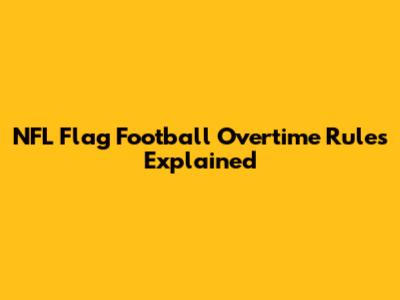 NFL Flag Football Overtime Rules Explained