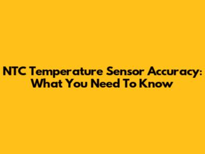 NTC Temperature Sensor Accuracy: What You Need To Know