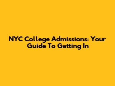 NYC College Admissions: Your Guide To Getting In