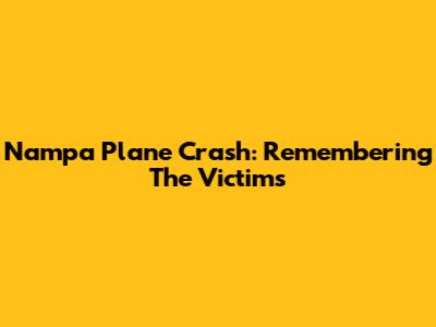 Nampa Plane Crash: Remembering The Victims