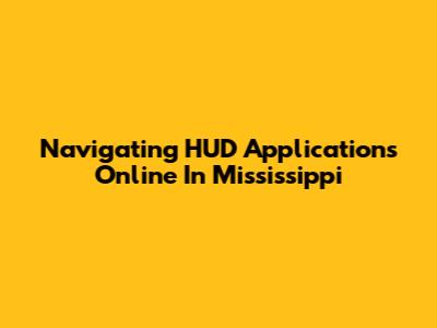 Navigating HUD Applications Online In Mississippi