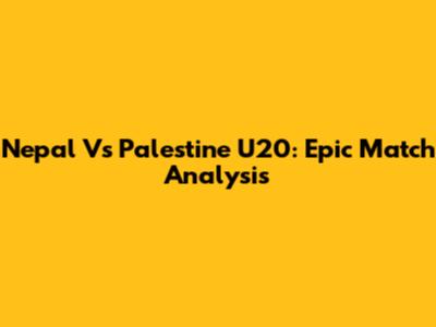 Nepal Vs Palestine U20: Epic Match Analysis