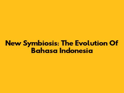 New Symbiosis: The Evolution Of Bahasa Indonesia