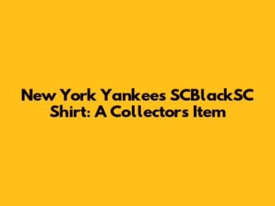 New York Yankees SCBlackSC Shirt: A Collector's Item