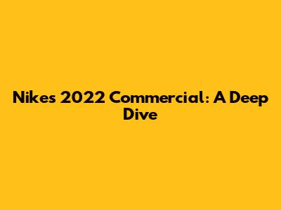 Nike's 2022 Commercial: A Deep Dive