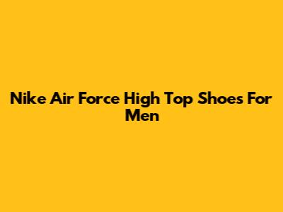 Nike Air Force High Top Shoes For Men