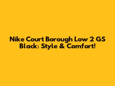 Nike Court Borough Low 2 GS Black: Style & Comfort!
