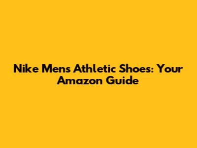 Nike Men's Athletic Shoes: Your Amazon Guide