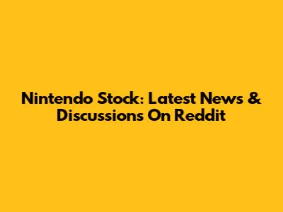 Nintendo Stock: Latest News & Discussions On Reddit