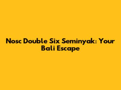 Nosc Double Six Seminyak: Your Bali Escape