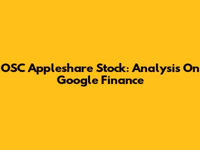 OSC Appleshare Stock: Analysis On Google Finance
