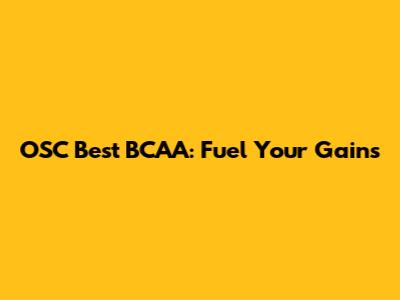 OSC Best BCAA: Fuel Your Gains