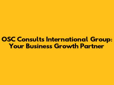OSC Consults International Group: Your Business Growth Partner