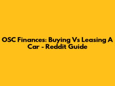 OSC Finances: Buying Vs Leasing A Car - Reddit Guide