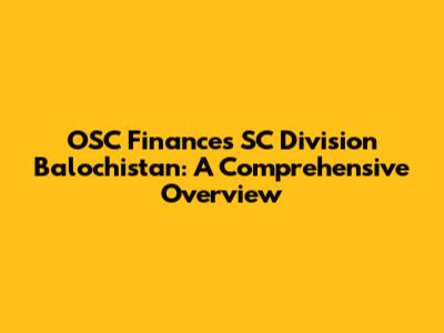 OSC Finances SC Division Balochistan: A Comprehensive Overview
