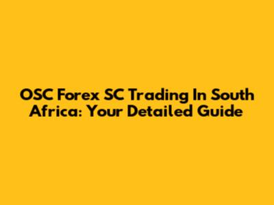 OSC Forex SC Trading In South Africa: Your Detailed Guide