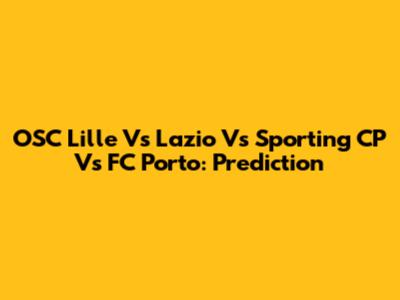 OSC Lille Vs Lazio Vs Sporting CP Vs FC Porto: Prediction