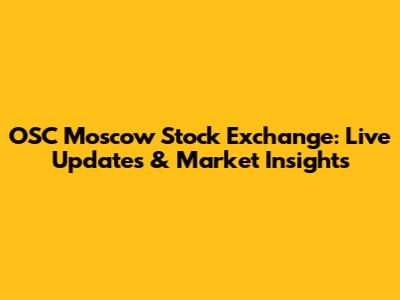 OSC Moscow Stock Exchange: Live Updates & Market Insights