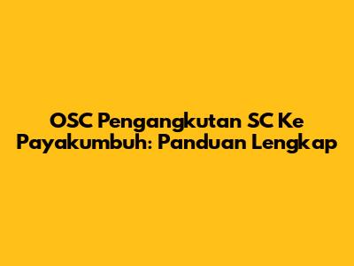 OSC Pengangkutan SC Ke Payakumbuh: Panduan Lengkap