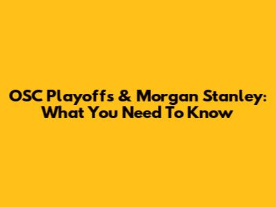OSC Playoffs & Morgan Stanley: What You Need To Know