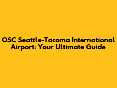 OSC Seattle-Tacoma International Airport: Your Ultimate Guide
